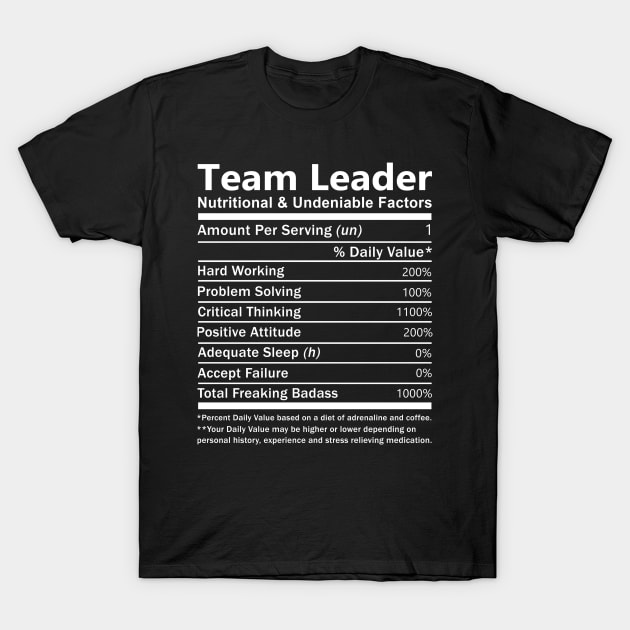 Team Leader T Shirt - Nutritional and Undeniable Factors Gift Item Tee T-Shirt by Ryalgi